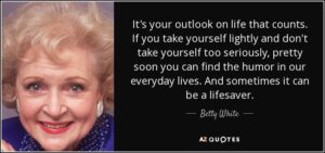 quote-it-s-your-outlook-on-life-that-counts-if-you-take-yourself-lightly-and-don-t-take-yourself-betty-white-31-28-94